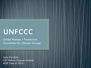 United Nations – Framework
Convention for Climate Change



Jada Garofalo
C2C Fellows Program Assistant
BCEP Class of 2014
 