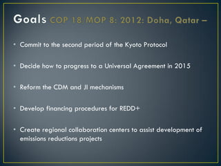 • Commit to the second period of the Kyoto Protocol

• Decide how to progress to a Universal Agreement in 2015

• Reform the CDM and JI mechanisms

• Develop financing procedures for REDD+

• Create regional collaboration centers to assist development of
  emissions reductions projects
 