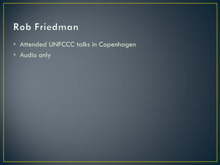• Attended UNFCCC talks in Copenhagen
• Audio only
 