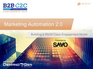 PRESENTED BY
#C2C14
Marketing Automation 2.0
Building a World Class Engagement Model
Presented by
 