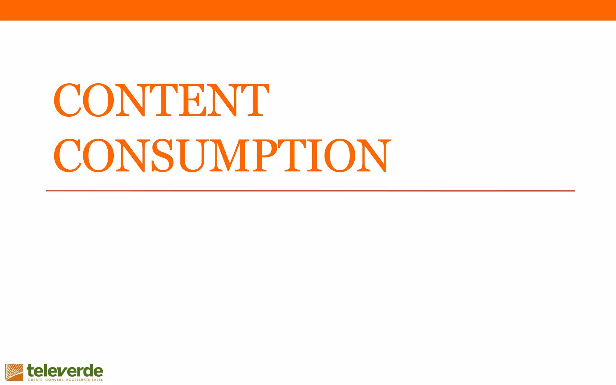 CONTENT
CONSUMPTION
 