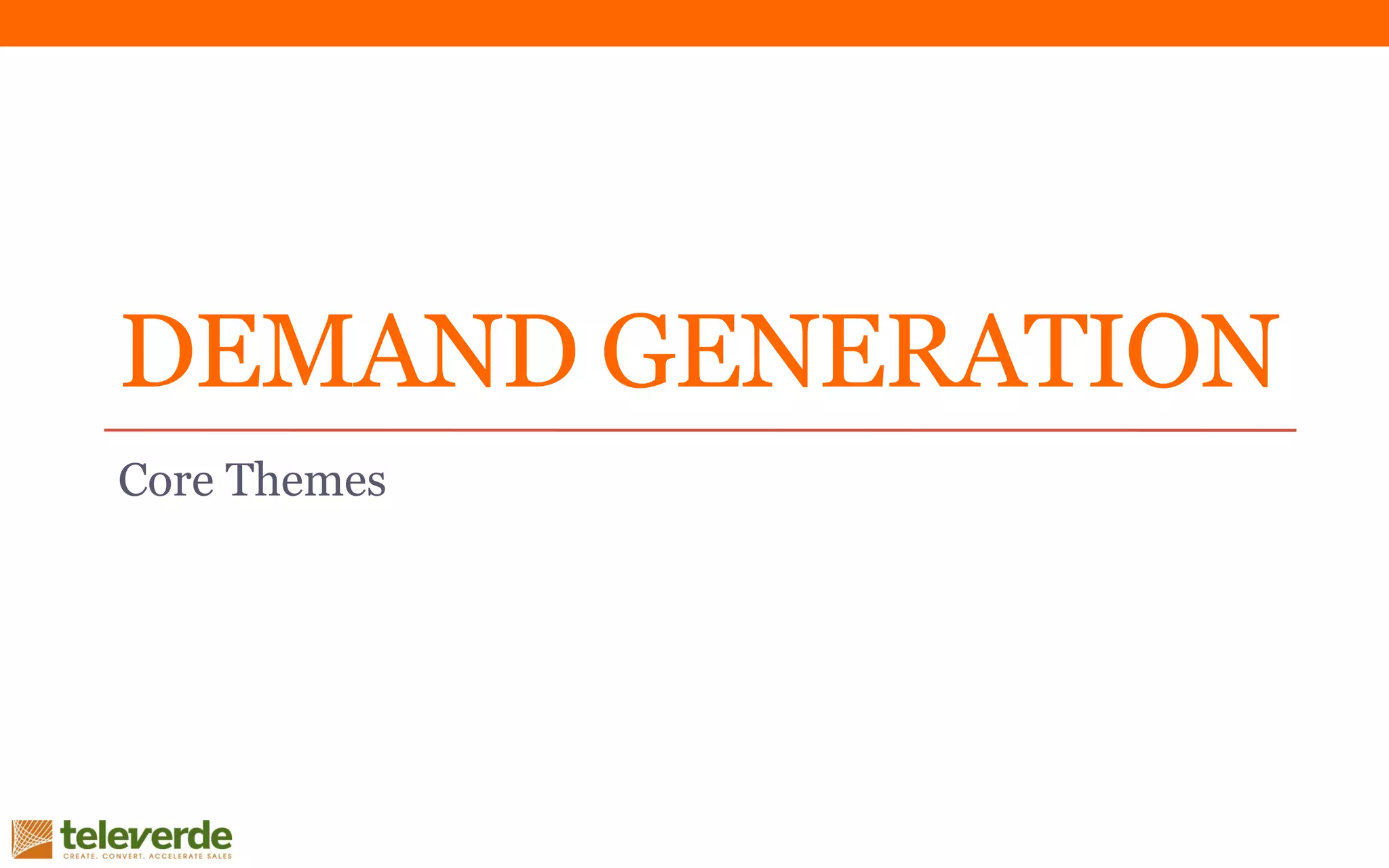 DEMAND GENERATION
Core Themes
 