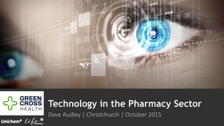 Technology in the Pharmacy Sector
Dave Audley | Christchurch | October 2015
 