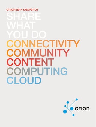 ORION 2014 snapshot
share
what
you do
connectivity
community
content
computing
cloud
 