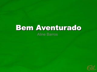 Bem Aventurado
Aline Barros
 