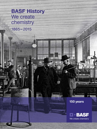 BASF History
We create
chemistry
1865– 2015
150 years
 