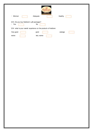 Minimal Adequate Healthy
Q13. Do you buy Haldiram’s gift packages?
Yes No
Q14 what is your overall experience on the products of haldiram
Very good good average
worse very worse
 