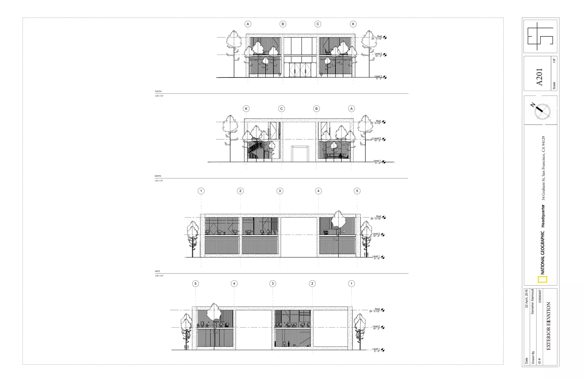 Level 1
0' - 0"
Level 2
14' - 2"
Roof
25' - 0 1/2"
B C KA
Level 1
0' - 0"
Level 2
14' - 2"
Roof
25' - 0 1/2"
BCK A
Level 1
0' - 0"
Level 2
14' - 2"
Roof
25' - 0 1/2"
1 2 3 4 5
Level 1
0' - 0"
Level 2
14' - 2"
Roof
25' - 0 1/2"
12345
SOUTH
1/8’’=1’0’’
NORTH
1/8’’=1’0’’
WEST
1/8’’=1’0’’
Scale
Date
DrawnBy
ID#
Headquarter34GrahamSt,SanFrancisco,CA94129
22April,2016
SamaherAlamoudi
03590467
EXTERIORELEVATION
1/8’’
A201
 