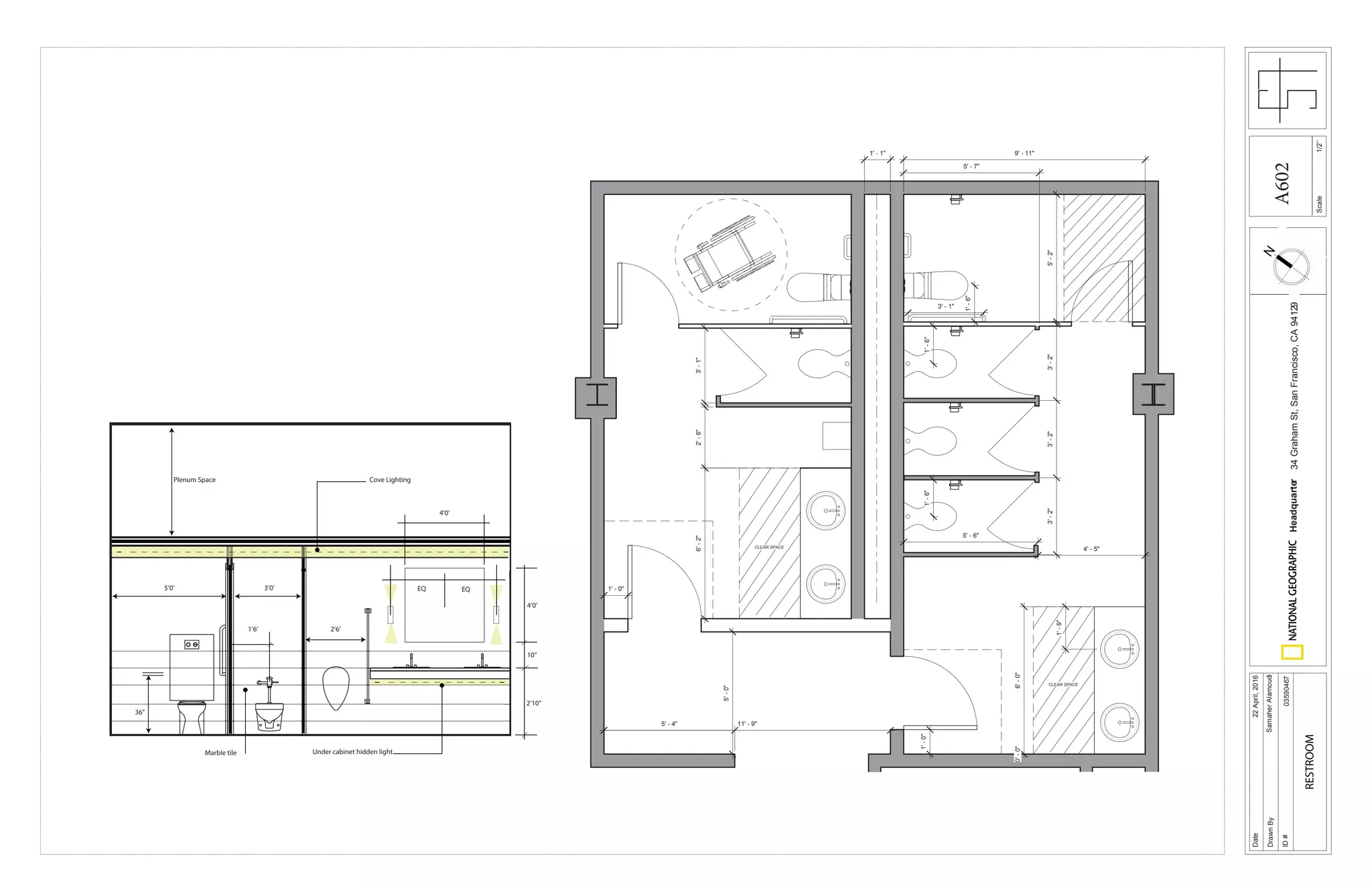 CLEAR SPACE
5'-2"
1'-6"
3' - 1"
9' - 11"
4' - 5"
3'-2"3'-2"3'-2"
3'-1"2'-6"
1'-9"
1'-6"
CLEAR SPACE
1'-0"
1' - 0"
1' - 1"
5' - 7"
5' - 6"
1'-6"
5'-0" 11' - 9"5' - 4"
6'-0"0'-0"
6'-2"
Scale
Date
DrawnBy
ID#
Headquarter34GrahamSt,SanFrancisco,CA94129
22April,2016
SamaherAlamoudi
03590467
RESTROOM
1/2’’
36’’
2’10’’
EQ EQ
10’’
4’0’
4’0’
3’0’5’0’
2’6’1’6’
Plenum Space Cove Lighting
Under cabinet hidden lightMarble tile
A602
 