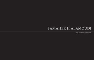 1
SAMAHER H ALAMOUDI
IAD 440 PROCESS BOOK
 