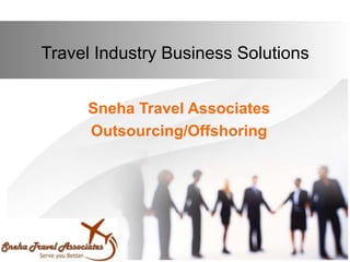 Travel Industry Business Solutions
Sneha Travel Associates
Outsourcing/Offshoring
 