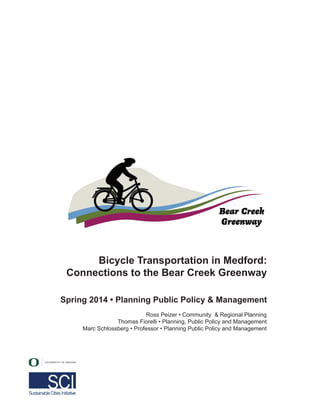 Spring 2014 • Planning Public Policy & Management
Bicycle Transportation in Medford:
Connections to the Bear Creek Greenway
Ross Peizer • Community & Regional Planning
Thomas Fiorelli • Planning, Public Policy and Management
Marc Schlossberg • Professor • Planning Public Policy and Management
 