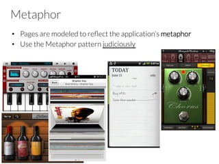Metaphor
•  Pages are modeled to reﬂect the application’s metaphor
•  Use the Metaphor pattern judiciously
 