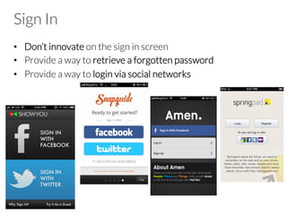 Sign In
•  Don’t innovate on the sign in screen
•  Provide a way to retrieve a forgotten password
•  Provide a way to login via social networks
 