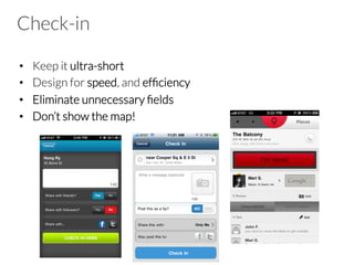 Check-in
•  Keep it ultra-short
•  Design for speed, and efﬁciency
•  Eliminate unnecessary ﬁelds
•  Don’t show the map!
 