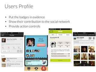 Users Proﬁle
•  Put the badges in evidence
•  Show their contribution to the social network
•  Provide action controls
 