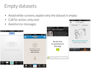 Empty datasets
•  Avoid white-screens, explain why the dataset is empty
•  Call for action, only one!
•  Avoid error messages
 