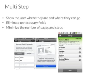 Multi Step
•  Show the user where they are and where they can go
•  Eliminate unnecessary ﬁelds
•  Minimize the number of pages and steps
 