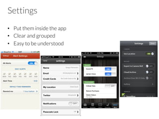 Settings
•  Put them inside the app
•  Clear and grouped
•  Easy to be understood
 