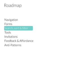Roadmap
Navigation
Forms
Search, sort & ﬁlter
Tools
Invitations
Feedback & Affordance
Anti-Patterns
 