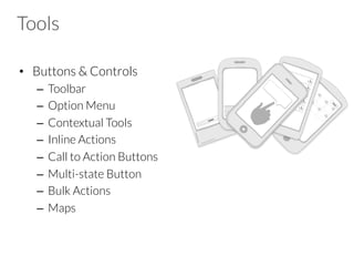 Tools
•  Buttons & Controls
–  Toolbar
–  Contextual Tools
–  Inline Actions
–  Call to Action Buttons
–  Multi-state Button
–  Maps
 