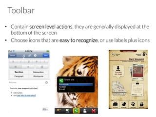 Toolbar
•  Contain screen level actions, they are generally displayed at the
bottom of the screen
•  Choose icons that are easy to recognize, or use labels plus icons
 