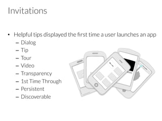 Tip
•  Place tips in proximity to the feature they refer to
•  keep the content short
•  remove the tip once interaction begins
 