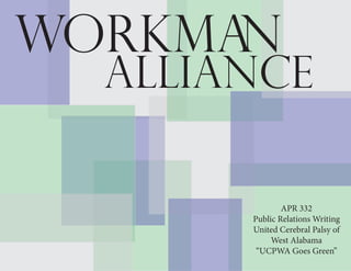 Workman
Alliance
APR 332
Public Relations Writing
United Cerebral Palsy of
West Alabama
“UCPWA Goes Green”
 