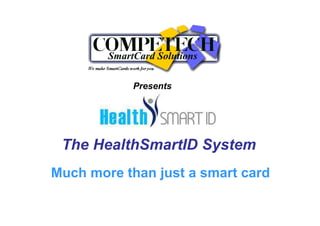The HealthSmartID System
Presents
Much more than just a smart card
 