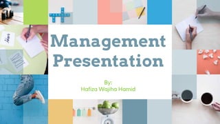Management
Presentation
By:
Hafiza Wajiha Hamid
 