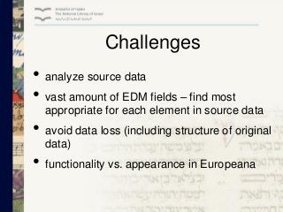 Challenges

• analyze source data
• vast amount of EDM fields – find most
appropriate for each element in source data

• a...
