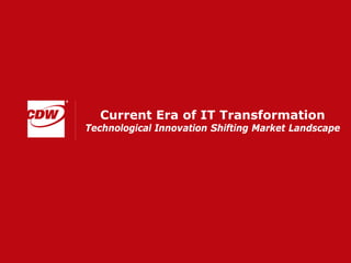 Current Era of IT Transformation
Technological Innovation Shifting Market Landscape
 