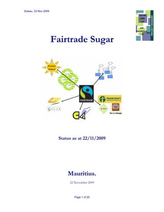 Soleau. 22 Nov 2009
Page 1 of 20
Fairtrade Sugar
Status as at 22/11/2009
Mauritius.
22 November 2009
 