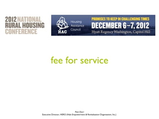 fee for service



                                 Pam Dorr
Executive Director, HERO (Hale Empowerment & Revitalization Organization, Inc.)
 