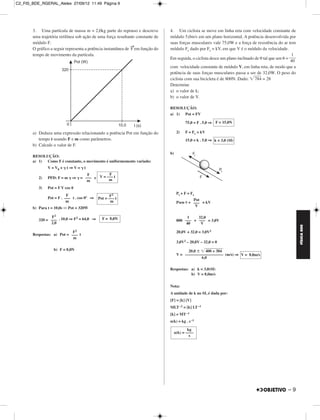 C2_FIS_BDE_RGERAL_Alelex 27/09/12 11:49 Página 9




       3. Uma partícula de massa m = 2,0kg parte do repouso e descreve          4. Um ciclista se move em linha reta com velocidade constante de
       uma trajetória retilínea sob ação de uma força resultante constante de   módulo 5,0m/s em um plano horizontal. A potência desenvolvida por
       módulo F.                                                                suas forças musculares vale 75,0W e a força de resistência do ar tem
                                                               →
       O gráfico a seguir representa a potência instantânea de F em função do   módulo Fr dado por Fr = kV, em que V é o módulo da velocidade.
       tempo de movimento da partícula.                                                                                                               1
                                                                                Em seguida, o ciclista desce um plano inclinado de θ tal que sen ␪ = –––
                                                                                                                                                     40
                                                                                com velocidade constante de módulo V, em linha reta, de modo que a
                                                                                potência de suas forças musculares passa a ser de 32,0W. O peso do
                                                                                ciclista com sua bicicleta é de 800N. Dado: ͙ෆළ = 28
                                                                                                                                784
                                                                                Determine
                                                                                a) o valor de k;
                                                                                b) o valor de V.

                                                                                RESOLUÇÃO:
                                                                                a) 1) Pot = FV

                                                                                           75,0 = F . 5,0 ⇒ F = 15,0N

       a) Deduza uma expressão relacionando a potência Pot em função do               2)   F = Fr = kV
          tempo t usando F e m como parâmetros.                                            15,0 = k . 5,0 ⇒ k = 3,0 (SI)
       b) Calcule o valor de F.
                                                                                b)
       RESOLUÇÃO:
       a) 1) Como F é constante, o movimento é uniformemente variado:
               V = V0 + ␥ t ⇒ V = ␥ t
                                   F         F
          2)   PFD: F = m ␥ ⇒ ␥ = ––– e V = ––– t
                                             m
                                   m
          3)   Pot = F V cos ␪
                                                                                      Pt + F = Fr
                          F                        F2
               Pot = F . ––– t . cos 0º ⇒   Pot = ––– t                                        Pot
                          m                        m                                  Psen ␪ + ––– = kV
                                                                                                V
       b) Para t = 10,0s ⇔ Pot = 320W

                 F2                                                                         1   32,0
          320 = ––– . 10,0 ⇒ F = 64,0 ⇒
                              2               F = 8,0N                                800 ––– + ––– = 3,0V
                2,0                                                                        40    V




                                                                                                                                                           FÍSICA BDE
                            F2                                                        20,0V + 32,0 = 3,0V2
       Respostas: a) Pot = ––– t
                            m
                                                                                      3,0V2 – 20,0V – 32,0 = 0
                  b) F = 8,0N                                                               20,0 Ϯ ͙ෆෆෆළෆ
                                                                                                     400 + 384
                                                                                      V = ––––––––––––––––––– (m/s) ⇒ V = 8,0m/s
                                                                                                   6,0

                                                                                Respostas: a) k = 3,0(SI)
                                                                                           b) V = 8,0m/s


                                                                                Nota:
                                                                                A unidade de k no SI, é dada por:
                                                                                [F] = [k] [V]
                                                                                MLT –2 = [k] LT –1
                                                                                [k] = MT –1
                                                                                u(k) = kg . s –1

                                                                                             kg
                                                                                     u(k) = ––––
                                                                                              s




                                                                                                                                                   –9
 