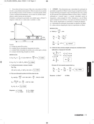 C2_FIS_BDE_RGERAL_Alelex 27/09/12 11:49 Página 11




       3. Uma esfera de barro de massa 2,0kg está a uma altura de 0,60m         4. (UNESP) – Para demonstrar que a intensidade da aceleração da
       do solo e a uma distância horizontal de 1,20m do centro de um carrinho   gravidade na superfície de Marte é menor do que na superfície terrestre,
       que tem 6,0kg de massa, 0,15m de altura e se encontra parado. Então,     um jipe-robô lança um pequeno corpo verticalmente para cima, a partir
       a esfera é lançada horizontalmente, cai no centro do carrinho (figura    do solo marciano. Em experimento idêntico na Terra, onde g = 10,0m/s2,
       abaixo) e juntos iniciam um movimento.                                   utilizando-se o mesmo corpo e a mesma velocidade inicial de
       Considere a aceleração da gravidade com módulo igual a 10,0m/s2 e        lançamento, a altura atingida foi 12,0m. Adotando-se o raio de Marte
       despreze o efeito do ar e o atrito entre o carrinho e o chão.            igual à metade do raio da Terra e sua massa um décimo da massa da
                                                                                Terra, calcule, desprezando-se a atmosfera e a rotação dos planetas,
                                                                                a) a intensidade da aceleração da gravidade na superfície de Marte;
                                                                                b) a altura máxima atingida pelo corpo no experimento em Marte.

                                                                                RESOLUÇÃO:
                                                                                              GM
                                                                                a) Sendo g = ––––– , vem:
                                                                                              R2

                                                                                                                 2

                                                                                                        ΂ ΃
                                                                                     gM    MM            RT
                                                                                    –––– = ––––         ––––
                                                                                     gT     MT           RM

                                                                                     gM      1
                                                                                    –––– = –––– (2)2 ⇒           gM = 4,0 m/s2
       Calcule                                                                      10,0    10
       a) o tempo de queda T da esfera;
       b) o módulo V0 da velocidade de lançamento da esfera;                    b) Cálculo da altura máxima atingida em função da velocidade inicial:
       c) o módulo Vf da velocidade do carrinho com a esfera após a colisão;       Aplicando-se a Equação de Torricelli:
       d) a energia mecânica Ed dissipada na colisão.
                                                                                                            2         2
                                                                                                         VB = VA + 2γ Δs
       RESOLUÇÃO:                                                                                                 2
                                                                                                         0 = V0 + 2(–g) H
                         γy                      10,0
       a) Δsy = V0y t + –––– t2 ↓ ᮍ ⇒ 0,45 = 0 + –––– T2 ⇒        T = 0,30s                                               2
                          2                        2                                                                 V0
                                                                                                                H = ––––
                                                                                                                     2g
       b) Δsx = V0 T ⇒ 1,20 = V0 . 0,30 ⇒ V0 = 4,0m/s

       c) Na direção horizontal, o sistema é isolado:                              Portanto, H é inversamente proporcional a g.




                                                                                                                                                           FÍSICA BDE
          Qfh = Q0h
                                                                                      HM     gT     HM     10,0
          (M + m) Vf = mV0 ⇒ 8,0 Vf = 2,0 . 4,0 ⇒ Vf = 1,0m/s                        –––– = –––– ⇒ ––––– = –––– ⇒                 HM = 30,0m
                                                                                      HT     gM     12,0    4,0

       d) Para um referencial na altura de 0,15m acima do solo:

                           2
                                                                                Respostas: a) 4,0m/s2           b) 30,0m
                       mV0                         2,0
          E0 = mg H0 + –––– = 2,0 . 10,0 . 0,45 + –––– . 16,0 (J) = 25,0J
                         2                          2

               (M + m)       8,0
          Ef = –––––– Vf2 = –––– . (1,0)2 (J) = 4,0J
                  2           2

          Ed = E0 – Ef ⇒    Ed = 21,0J


       Respostas: a) T = 0,30s           b) V0 = 4,0m/s
                  c) Vf = 1,0m/s         d) Ed = 21,0J




                                                                                                                                                 – 11
 