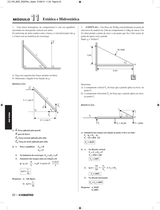 C2_FIS_BDE_RGERAL_Alelex 27/09/12 11:50 Página 22




             MÓDULO                 11           Estática e Hidrostática

             1. Uma barra homogênea de comprimento L está em equilíbrio                  2. (CEFET-AL) – Um bloco de 20,0kg está pendurado na ponta de
             encostada em uma parede vertical sem atrito.                                uma trave de madeira de 2,0m de comprimento e 4,0kg de massa. Um
             O coeficiente de atrito estático entre a barra e o solo horizontal vale ␮   fio ideal prende a ponta da trave a um ponto que fica 1,0m acima do
             e a barra está na iminência de escorregar.                                  ponto de apoio com a parede.
                                                                                         Dado: g = 10,0m/s2




             a) Faça um esquema das forças atuantes na barra.
             b) Determine o ângulo ␪ em função de ␮.

             RESOLUÇÃO:                                                                  Determine
                                                                                         a) a componente vertical Fy da força que a parede aplica na trave, no
                                                                                            ponto C;
                                                                                         b) a componente horizontal Fx da força que a parede aplica na trave,
                                                                                            no ponto C.


                                                                                         RESOLUÇÃO:
FÍSICA BDE




                →
             a) H: força aplicada pela parede
                →                                                                        a) Somatório dos torques em relação ao ponto A deve ser nulo:
                P: peso da barra                                                            Fy · dF = PT · dT
                →
                FN: força normal aplicada pelo chão                                         Fy · 2,0 = 40,0 · 1,0
                →
                Fat: força de atrito aplicada pelo chão                                      Fy = 20,0N

             b) 1)   Para o equilíbrio:    Fat = H
                                           FN = P                                        b) 1)   Na direção vertical:
                                                                                                 Ty + Fy = PT + P
                2)   Na iminência da escorregar: Fat = ␮FN = ␮P                                  Ty + 20,0 = 240
                3)   Somatório dos torques nulo em relação a B:                                   Ty = 220N
                                  d                        L cos ␪
                     H · h = P · ––– ⇒ ␮P · L sen ␪ = P · –––––––
                                  2                           2                                          1,0    Ty
                                                                                            2)   tg ␪ = –––– = –––– ⇒ Tx = 2Ty
                               1                                                                         2,0    Tx
                       tg ␪ = –––
                              2␮                                                                   Tx = 440N

             Respostas: a) vide figura                                                      3)   Na direção horizontal:

                                    1                                                             Fx = Tx = 440N
                         b) tg ␪ = –––
                                   2␮
                                                                                         Respostas: a) 20,0N
                                                                                                    b) 440N

             22 –
 