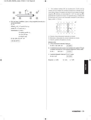 C2_FIS_BDE_RGERAL_Alelex 27/09/12 11:50 Página 29




                                                                                 3. Um condutor retilíneo CD, de resistência R = 5,0 ⍀, está em
                                                                                 contato com um condutor de resistência desprezível e dobrado em U,
                                                                                 como indica a figura. O conjunto está imerso em um campo de indução
                                                                                            →                                                    →
                                                                                 magnética B, uniforme, de intensidade B = 4,0 T, de modo que B é
                                                                                 perpendicular ao plano do circuito. Um operador puxa o condutor CD
                                                                                 de modo que este se move com velocidade constante →, como indica a
                                                                                                                                     v
                                                                                 figura, sendo v = 3,0 m/s.
       c) Para que haja o equilíbrio, o peso e a força magnética deverão ter a
          mesma intensidade,
          Fm = P
          Sendo Fm = B . i . ᐍ . sen ␪ e P = m . g,
          resulta: B . i . ᐍ . sen ␪ = m . g
          Substituindo-se i = 8,0 A,
                             ᐍ = 0,50 m, sen 90° = 1,
                             m = 2,0 . 10–3 kg e
                            g = 10 m/s2, vem:                                    a) Calcule a força eletromotriz induzida no circuito.
          B . 8,0 . 0,50 = 2,0 . 10–3 . 10                                       b) Determine a intensidade da corrente induzida no circuito.
                                                                                 c) Calcule a potência dissipada no circuito.
            B = 5,0 . 10–3 T
                                                                                 RESOLUÇÃO:
                                                                                 a) A força eletromotriz induzida é dada por:
                                                                                    E = B ᐍ v = 4,0 . 0,50 . 3,0          E = 6,0 V
                                                                                 b) A resistência do circuito resume-se na resistência do condutor CD, pois
                                                                                    o condutor em forma de U tem resistência desprezível. Temos, então:
                                                                                    E=R.i              6,0 = 5,0 . i      i = 1,2 A

                                                                                 c) A potência dissipada é dada por P = R . i2, assim:
                                                                                    P = 5,0 . (1,2)2                      P = 7,2 W


                                                                                 Respostas: a) 6,0V;               b) 1,2A;    c) 7,2W




                                                                                                                                                              FÍSICA BDE




                                                                                                                                                    – 29
 