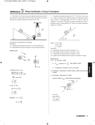 C2_FIS_BDE_RGERAL_Alelex 27/09/12 11:49 Página 5




        MÓDULO                3      Plano Inclinado e Força Centrípeta
        1. Dois blocos, A e B, de mesma massa m são conectados por um fio         2. Considere um plano inclinado de ␪ = 37º. Um bloco de massa
        ideal apoiado em duas polias de atrito e inércia desprezíveis e sendo A   m = 1,0kg é colocado sobre o plano inclinado. O coeficiente de atrito
        apoiado em um plano inclinado sem atrito fixo no solo.                    entre o bloco e o plano inclinado vale 0,75 (o estático é igual ao
                                                                                                           →
                                                                                  dinâmico). Uma força F paralela ao plano, dirigida para cima, é
                                                                                                                     →
                                                                                  aplicada ao bloco. A intensidade de F varia com o tempo t segundo a
                                                                                  relação F = 2,0t (SI).




        A aceleração da gravidade tem módulo g.                                   Dados: sen ␪ = 0,60
        Determine
                                                                                           cos ␪ = 0,80
        a) o módulo a da aceleração dos blocos A e B em função de g;
                                                                                           g = 10,0m/s2
        b) a intensidade T da força da tração no fio em função de m e g.
                                                                                  Determine
        RESOLUÇÃO:                                                                a) a intensidade da força de atrito no instante t = 0;
                                                                                  b) a intensidade da força de atrito no instante t = 3,0s;
                                                                                  c) a intensidade da força de atrito no instante t = 6,0s;
                                                                                  d) o gráfico da intensidade da força de atrito em função do tempo.

                                                                                  RESOLUÇÃO:
                                                                                  a) 1) Pt = m g sen ␪ = 6,0N

                                                                                                                       3
                                                                                     2)      Fat      = ␮ mg cos ␪ = –––– . 10,0 . 0,80 (N) = 6,0N
                                                                                                máx                    4




                                                                                                                                                                FÍSICA BDE
                                                                                     3)      No instante t = 0, temos F = 0 e Fat = Pt = 6,0N.
        a) PFD (A): Pt + T = ma
                                                                                  b) No instante t = 3,0s, temos: F = 6,0N. Como Pt = 6,0N, a força de atrito
           PFD (B): PB – T = ma                                                      se anula.
           PFD (A + B): Pt + PB = 2ma
                                                                                  c) No instante t = 6,0s, temos: F = 12,0N
             mg
            –––– + mg = 2ma
              2                                                                      Como Pt = 6,0N e Fat           = 6,0N, não haverá movimento:
                                                                                                              máx
                3g
            a = –––
                 4

        b) PB – T = ma
                       3
           mg – T = m ––– g
                       4
                mg
            T = –––
                 4
                                                                                     F = Pt + Fat
                           3                                                         12,0 = 6,0 + Fat
        Respostas: a) a = ––– g
                           4
                                                                                          Fat = 6,0N
                             mg
                      b) T = –––
                              4




                                                                                                                                                        –5
 