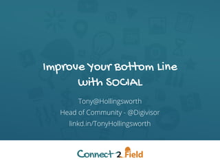 Improve Your Bottom Line
with SOCIAL
Tony@Hollingsworth
Head of Community - @Digivisor
linkd.in/TonyHollingsworth
 