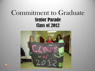 Commitment to Graduate
       Senior Parade
        Class of 2012
 