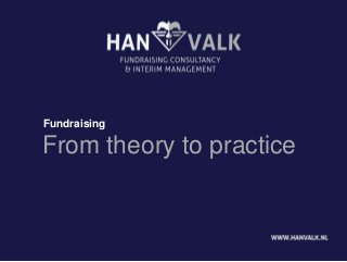From theory to practice
Fundraising
 