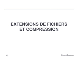 EXTENSIONS DE FICHIERS
ET COMPRESSION
Clément Dussarps13
 