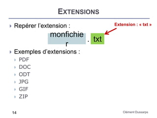 EXTENSIONS
Clément Dussarps14
 Repérer l’extension :
 Exemples d’extensions :
 PDF
 DOC
 ODT
 JPG
 GIF
 ZIP
monfichie
r
. txt
Extension : « txt »
 