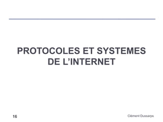 PROTOCOLES ET SYSTEMES
DE L’INTERNET
Clément Dussarps16
 