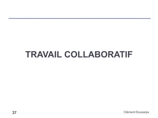 TRAVAIL COLLABORATIF
Clément Dussarps37
 