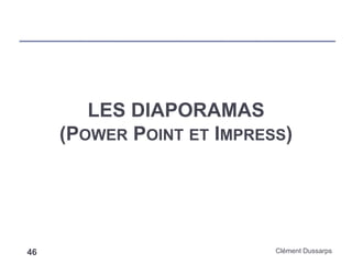 LES DIAPORAMAS
(POWER POINT ET IMPRESS)
Clément Dussarps46
 