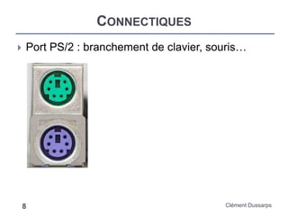 CONNECTIQUES
Clément Dussarps8
 Port PS/2 : branchement de clavier, souris…
 