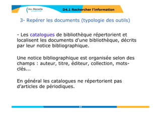 Les catalogues de bibliothèque
D4.1 RECHERCHER L’INFORMATION
10
Articles de périodiques
Mot du titre du périodique Mot du titre de l’article
Auteur de l’article
 