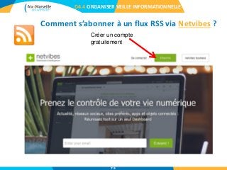 D4.4 ORGANISER VEILLE INFORMATIONNELLE
Comment s’abonner à un flux RSS via Netvibes ?
Créer un compte
gratuitement
75
 